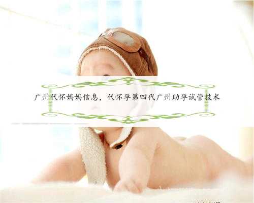 广州代怀妈妈信息，代怀孕第四代广州助孕试管技术